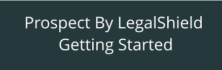 Prospect By LegalShield  Getting Started